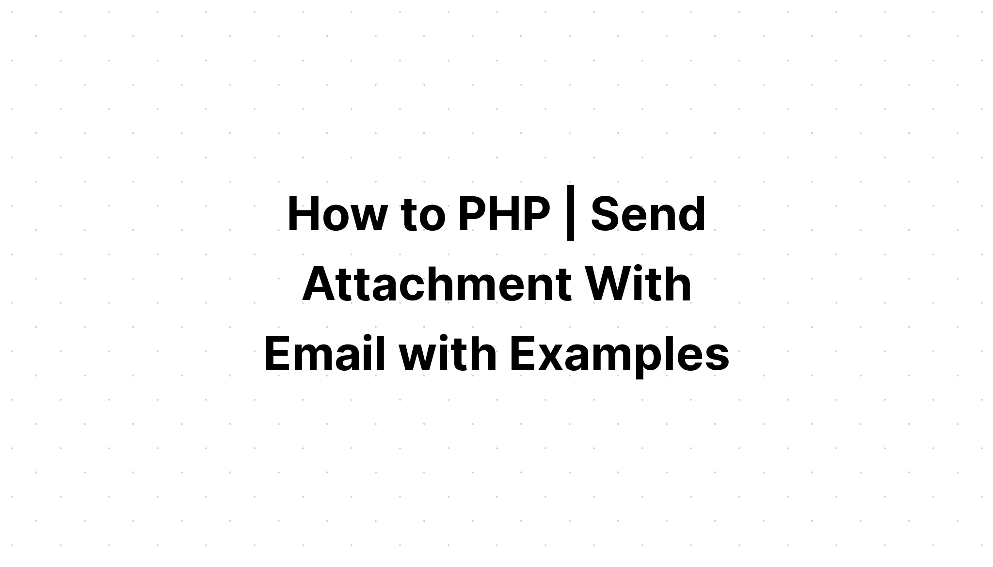Làm thế nào để PHP. Gửi tệp đính kèm với email có ví dụ